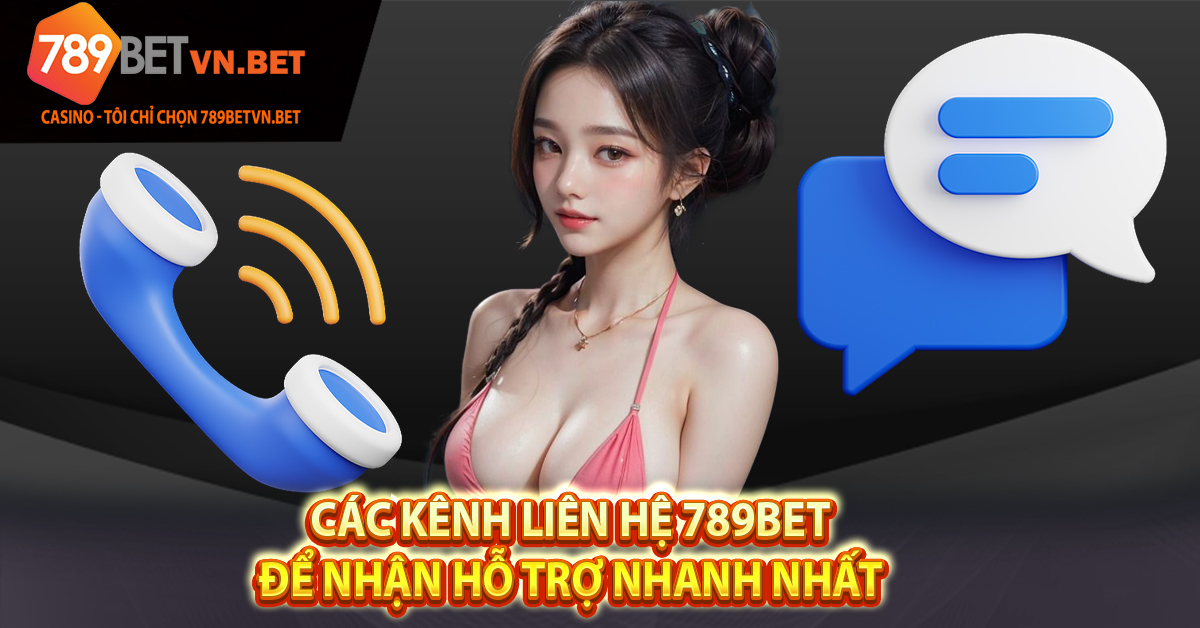 Các kênh liên hệ 789bet để nhận hỗ trợ nhanh nhất