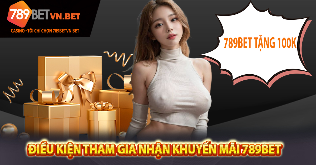 Điều kiện tham gia nhận khuyến mãi 789BET