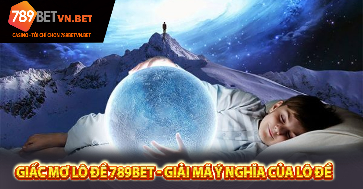 Giấc Mơ Lô Đề 789bet - Giải mã ý nghĩa của lô đề