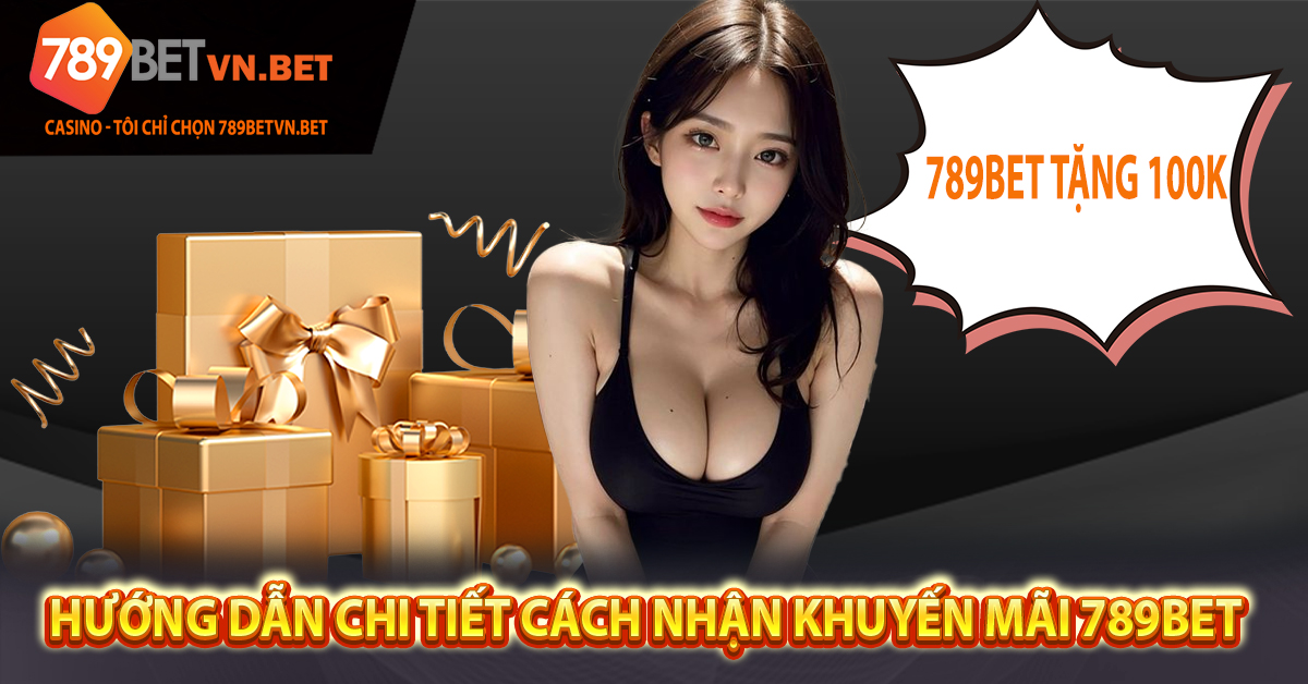 Hướng dẫn chi tiết cách nhận khuyến mãi 789bet