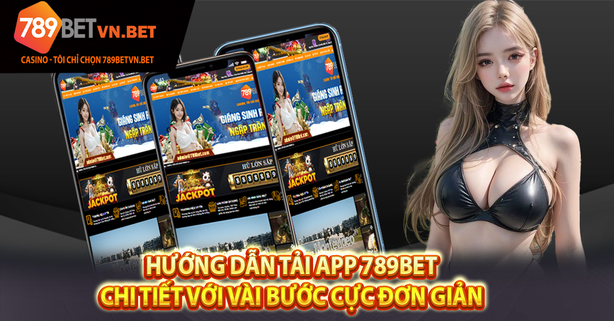 Hướng dẫn tải app 789bet chi tiết với vài bước cực đơn giản