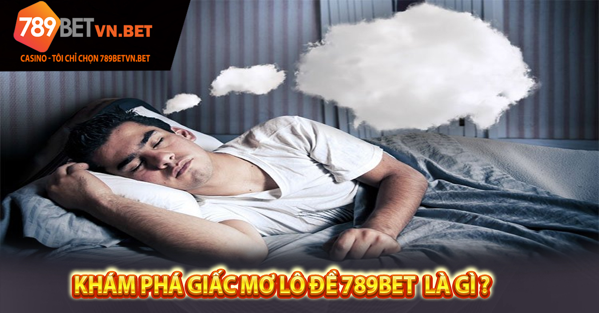 Khám phá Giấc Mơ Lô Đề 789bet là gì ?