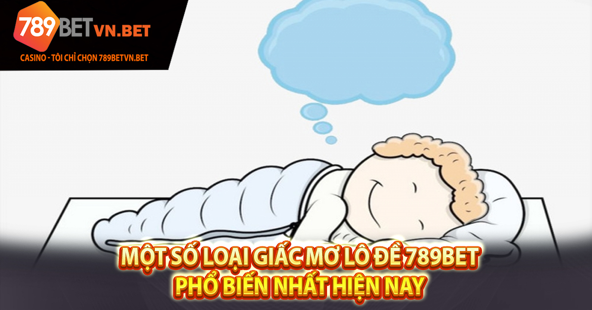 Một số loại giấc mơ lô đề 789bet phổ biến nhất hiện nay
