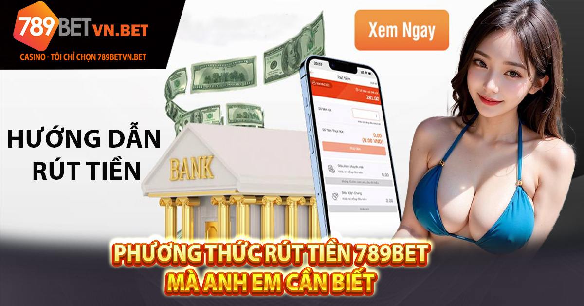 Phương thức rút tiền 789bet mà anh em cần biết