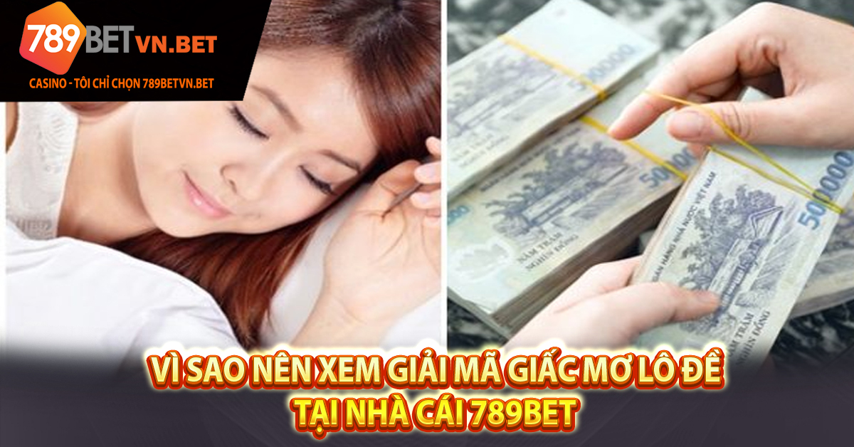 Vì sao nên xem giải mã giấc mơ lô đề tại nhà cái 789bet