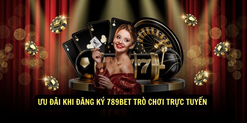 Ưu đãi khi đăng ký 789bet trò chơi trực tuyến 