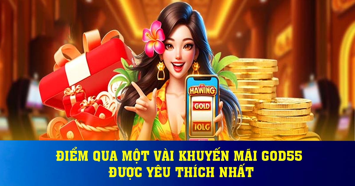 Điểm qua một vài khuyến mãi God55 được yêu thích nhất