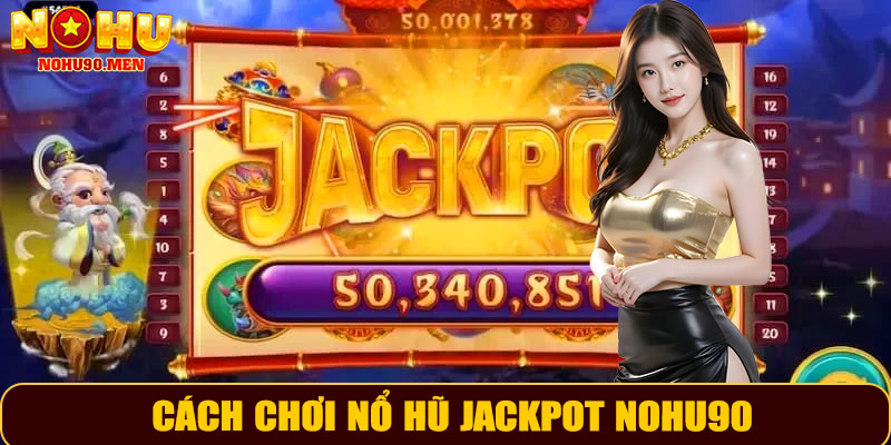 Cách chơi nổ hũ Jackpot NOHU90