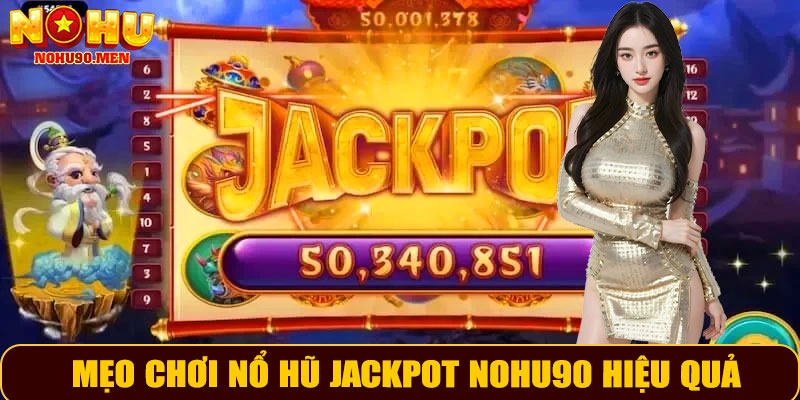 Mẹo chơi nổ hũ Jackpot NOHU90 hiệu quả