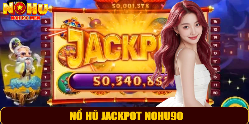Nổ Hũ Jackpot NOHU90 – Trải Nghiệm Giải Trí Đỉnh Cao Và Cơ Hội Thắng Lớn