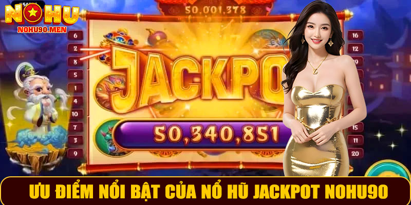 Ưu điểm nổi bật của nổ hũ Jackpot NOHU90