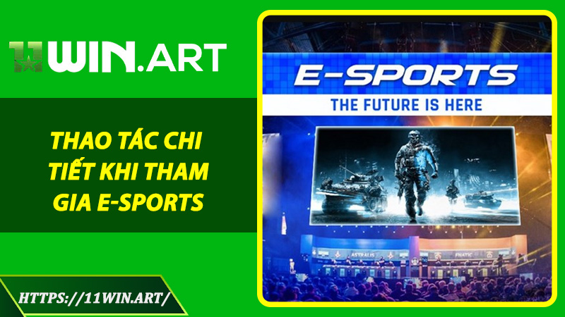 Thao Tác Chi Tiết Khi Tham Gia E-Sports