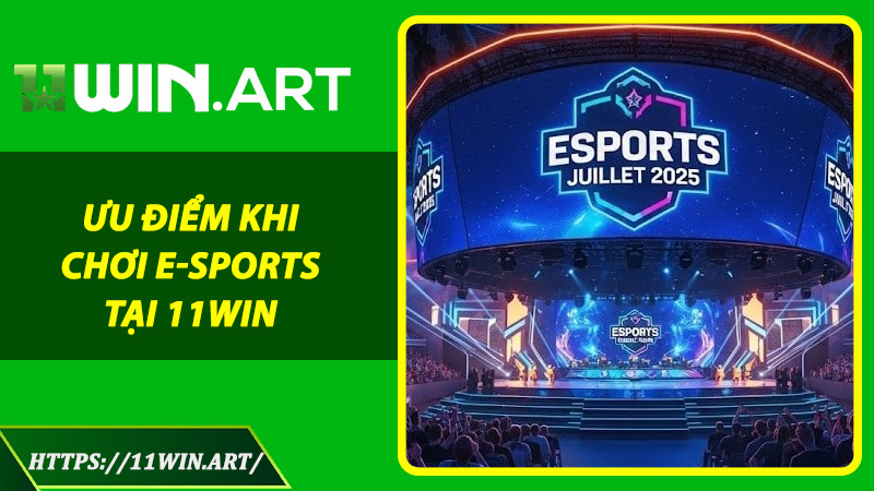 Ưu Điểm Khi Chơi E-Sports Tại 11win So Với Các Nền Tảng Khác