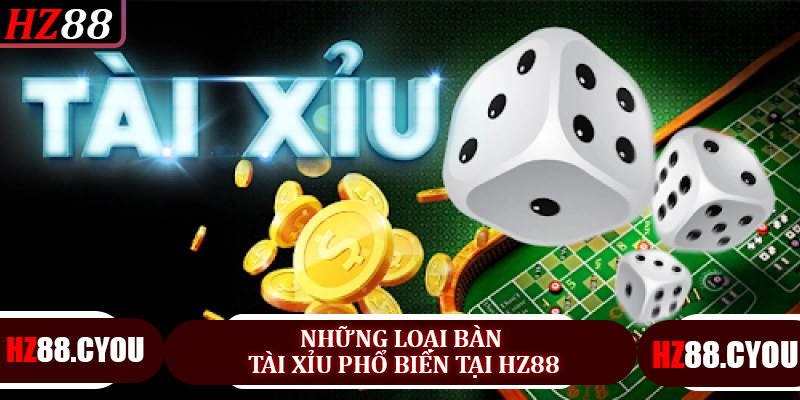 Những loại bàn Tài Xỉu phổ biến tại HZ88