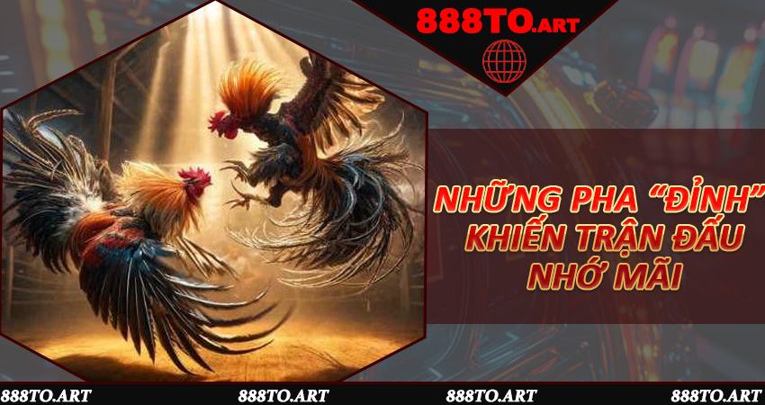 Những pha “đỉnh” khiến trận đấu nhớ mãi