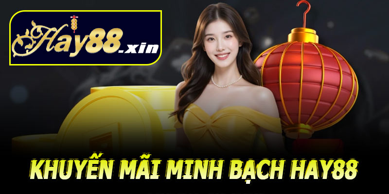 Khuyến mãi minh bạch – Thể hiện sự uy tín Hay88