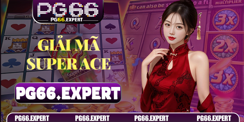 Giải mã Super Ace – Cơ hội và phần thưởng