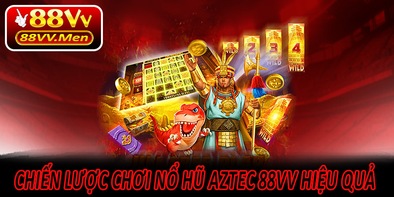 Chiến Lược Chơi Nổ Hũ Aztec 88VV Hiệu Quả