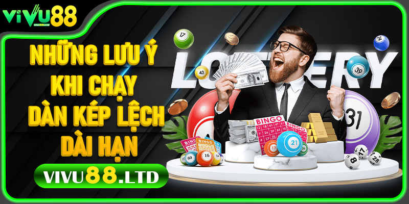 Những Lưu Ý Khi Chạy Dàn Kép Lệch Dài Hạn