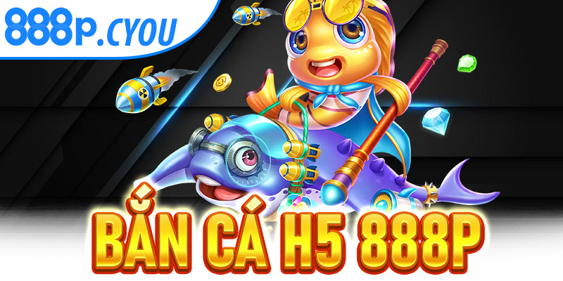 Bắn Cá H5 888P