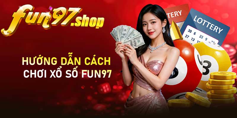 Hướng dẫn cách chơi Xổ số FUN97